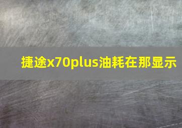 捷途x70plus油耗在那显示