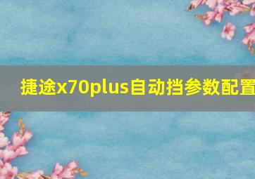 捷途x70plus自动挡参数配置