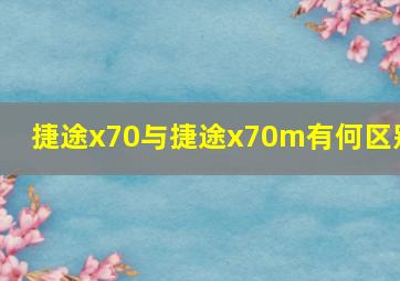 捷途x70与捷途x70m有何区别