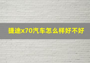 捷途x70汽车怎么样好不好