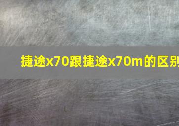 捷途x70跟捷途x70m的区别