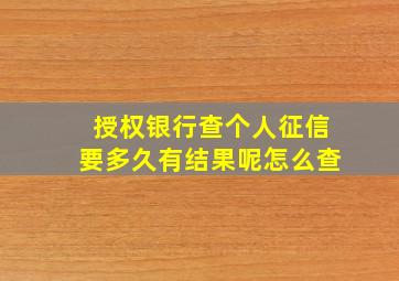 授权银行查个人征信要多久有结果呢怎么查