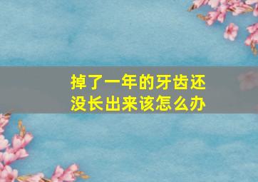 掉了一年的牙齿还没长出来该怎么办