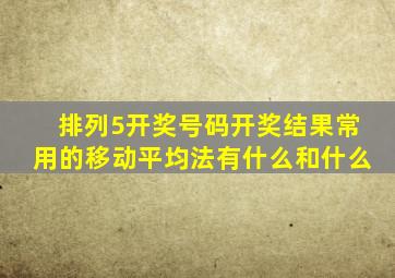 排列5开奖号码开奖结果常用的移动平均法有什么和什么