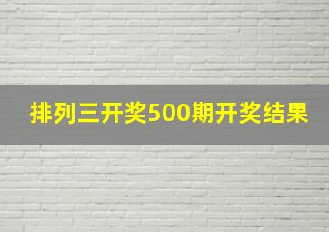 排列三开奖500期开奖结果