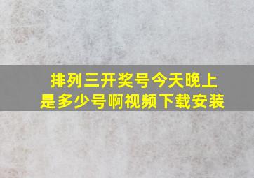 排列三开奖号今天晚上是多少号啊视频下载安装