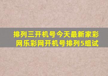 排列三开机号今天最新家彩网乐彩网开机号排列5组试