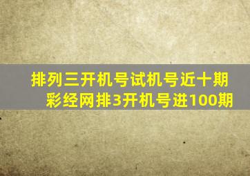 排列三开机号试机号近十期彩经网排3开机号进100期