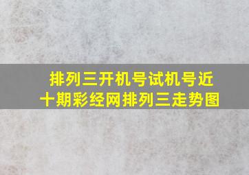 排列三开机号试机号近十期彩经网排列三走势图