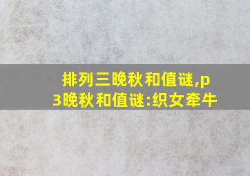 排列三晚秋和值谜,p3晚秋和值谜:织女牵牛