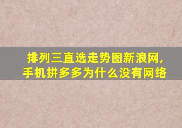 排列三直选走势图新浪网,手机拼多多为什么没有网络