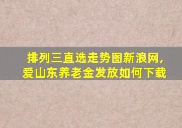 排列三直选走势图新浪网,爱山东养老金发放如何下载