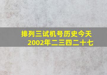 排列三试机号历史今天2002年二三四二十七