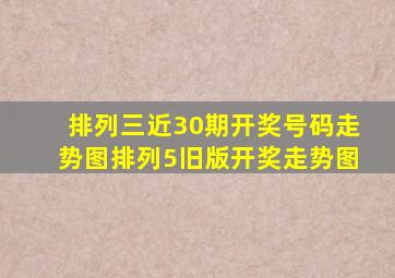 排列三近30期开奖号码走势图排列5旧版开奖走势图