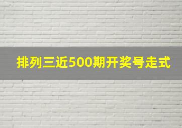 排列三近500期开奖号走式