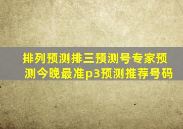 排列预测排三预测号专家预测今晚最准p3预测推荐号码