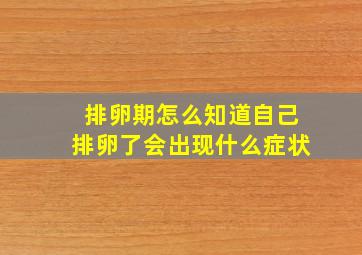 排卵期怎么知道自己排卵了会出现什么症状