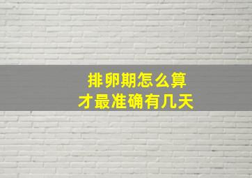 排卵期怎么算才最准确有几天