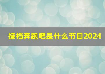 接档奔跑吧是什么节目2024