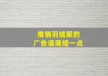 推销羽绒服的广告语简短一点