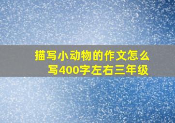 描写小动物的作文怎么写400字左右三年级