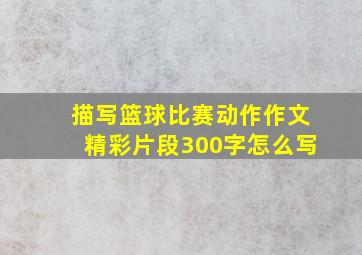 描写篮球比赛动作作文精彩片段300字怎么写