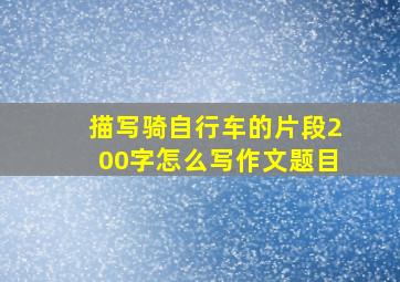 描写骑自行车的片段200字怎么写作文题目