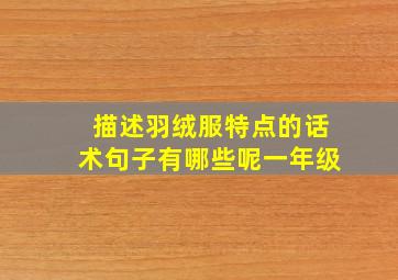 描述羽绒服特点的话术句子有哪些呢一年级