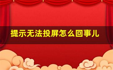 提示无法投屏怎么回事儿