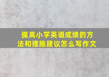 提高小学英语成绩的方法和措施建议怎么写作文