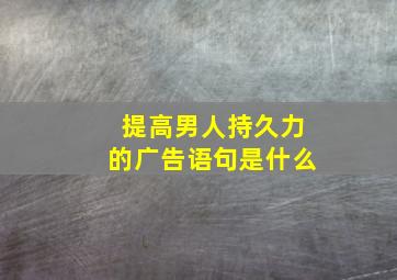 提高男人持久力的广告语句是什么