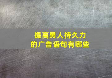 提高男人持久力的广告语句有哪些