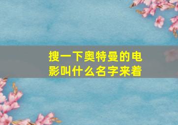 搜一下奥特曼的电影叫什么名字来着