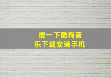 搜一下酷狗音乐下载安装手机