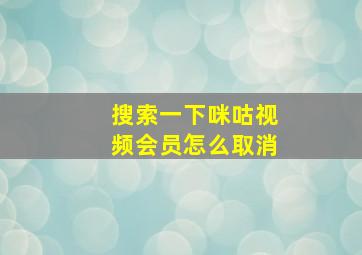 搜索一下咪咕视频会员怎么取消