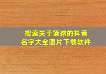 搜索关于篮球的抖音名字大全图片下载软件