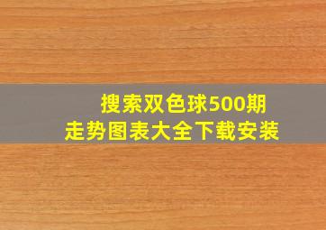 搜索双色球500期走势图表大全下载安装