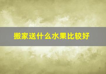 搬家送什么水果比较好