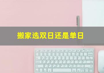 搬家选双日还是单日