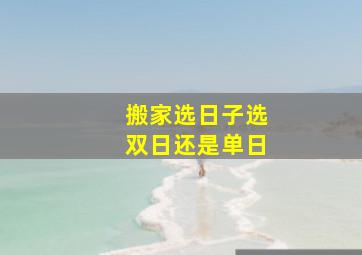 搬家选日子选双日还是单日