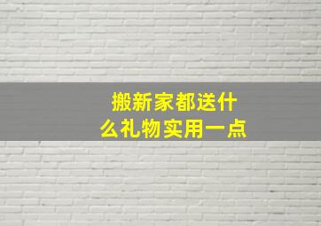 搬新家都送什么礼物实用一点