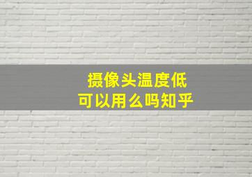 摄像头温度低可以用么吗知乎