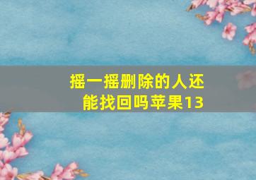 摇一摇删除的人还能找回吗苹果13