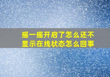 摇一摇开启了怎么还不显示在线状态怎么回事