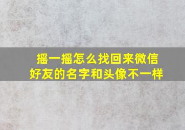 摇一摇怎么找回来微信好友的名字和头像不一样