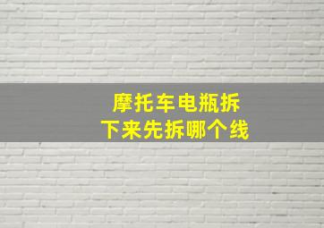 摩托车电瓶拆下来先拆哪个线