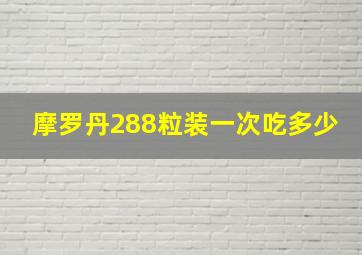 摩罗丹288粒装一次吃多少