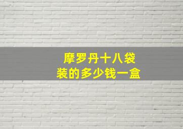 摩罗丹十八袋装的多少钱一盒