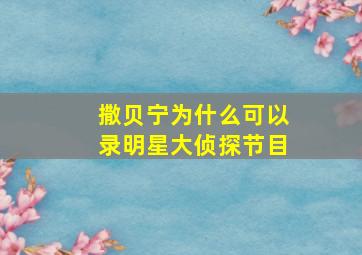 撒贝宁为什么可以录明星大侦探节目