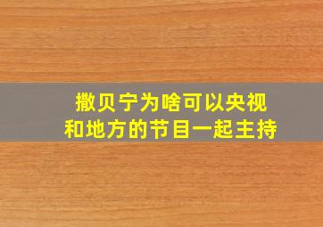 撒贝宁为啥可以央视和地方的节目一起主持